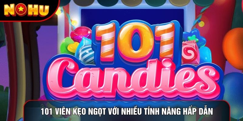 101 Viên Kẹo Ngọt với nhiều tính năng hấp dẫn 101 Viên Kẹo Ngọt với nhiều tính năng hấp dẫn