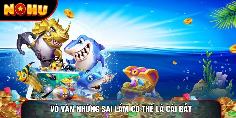 Vô vàn những sai lầm có thể là cái bẫy Vô vàn những sai lầm có thể là cái bẫy