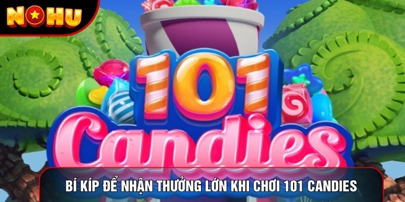 Bí kíp để nhận thưởng lớn khi chơi 101 Candies Bí kíp để nhận thưởng lớn khi chơi 101 Candies