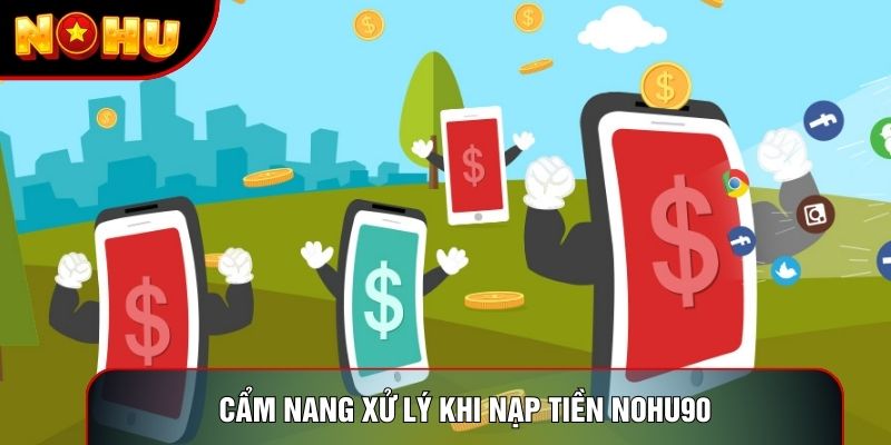 Cẩm nang xử lý khi nạp tiền nohu90 Cẩm nang xử lý khi nạp tiền nohu90