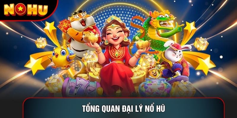 Tổng quan đại lý nổ hũ Tổng quan đại lý nổ hũ