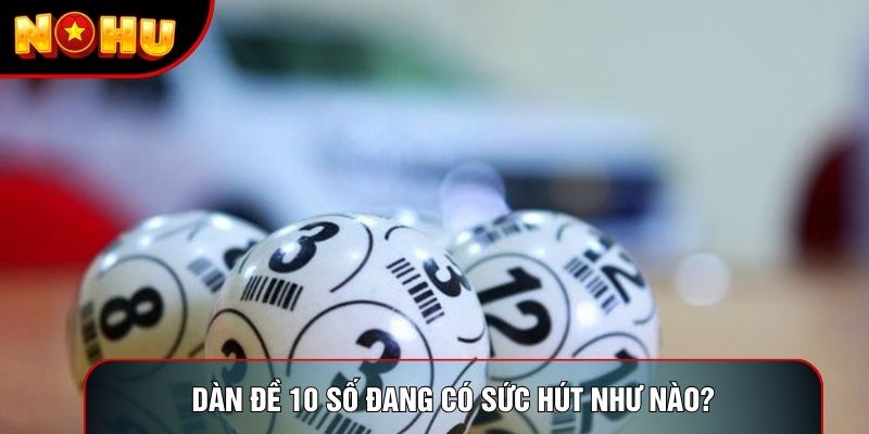 Dàn đề 10 số đang có sức hút như nào? Dàn đề 10 số đang có sức hút như nào?