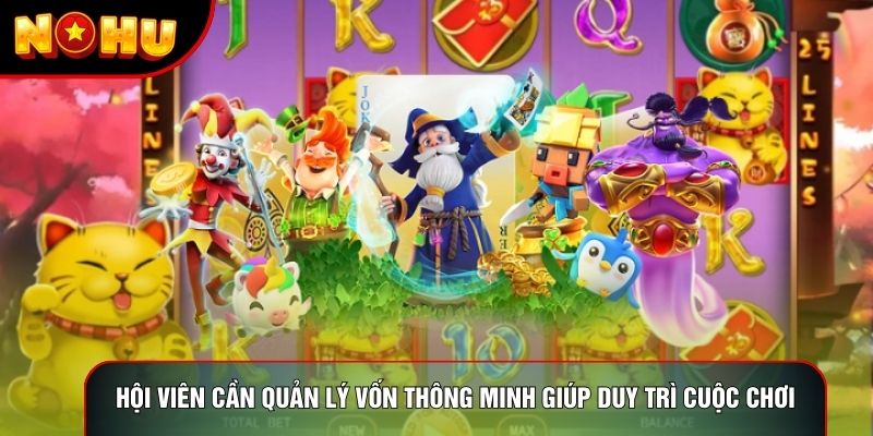 Hội viên cần quản lý vốn thông minh giúp duy trì cuộc chơi Hội viên cần quản lý vốn thông minh giúp duy trì cuộc chơi