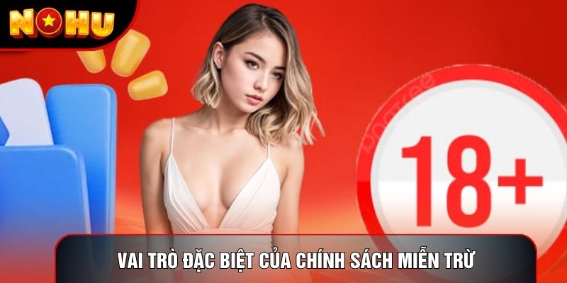 Vai trò đặc biệt của chính sách miễn trừ Vai trò đặc biệt của chính sách miễn trừ