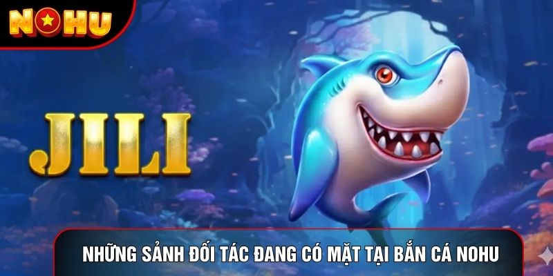 Những sảnh đối tác đang có mặt tại Bắn cá nohu Những sảnh đối tác đang có mặt tại Bắn cá nohu