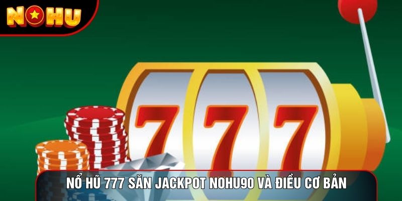 Nổ hũ 777 săn jackpot nohu90 và điều cơ bản Nổ hũ 777 săn jackpot nohu90 và điều cơ bản