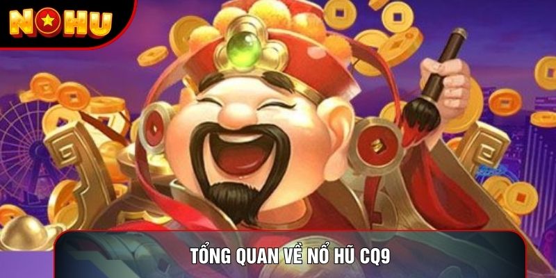 Tổng quan về nổ hũ cq9 Tổng quan về nổ hũ cq9