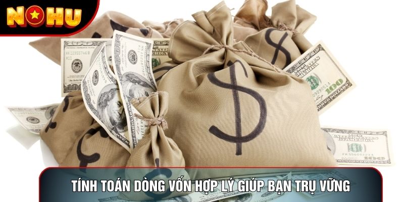 Tính toán dòng vốn hợp lý giúp bạn trụ vững Tính toán dòng vốn hợp lý giúp bạn trụ vững